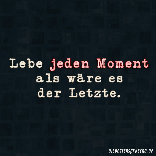 Lebe jeden Moment DieBestenSprueche.de